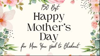Top 150 Best Happy Mother’s Day Quotes for mom you need to checkout and share with her