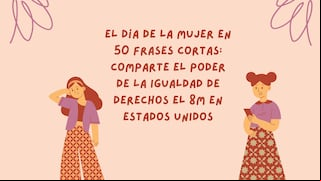 El Día de la Mujer en 50 frases cortas para compartir el Poder de la Igualdad de Derechos este 8M en Estados Unidos