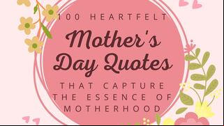 Top 100 Heartfelt Mother’s Day Quotes that capture the pure essence of motherhood